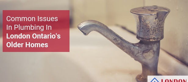Common Issues In Plumbing In London Ontario’s Older Homes