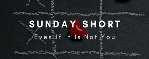 Sunday Short: Even If It Is Not You