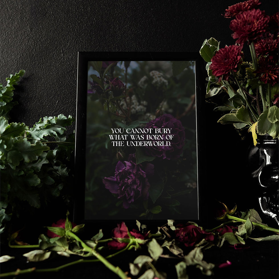 A dark, moody print of shadowed purple flowers with white text reading “You cannot bury what was born of the Underworld"