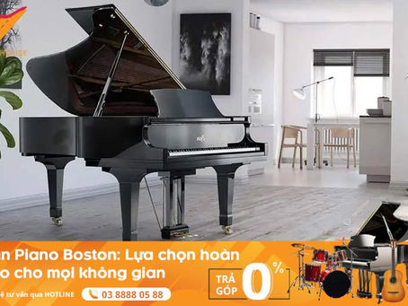 Đàn Piano Boston: Lựa chọn hoàn hảo cho mọi không gian