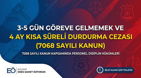 3-5 Gün Göreve Gelmemek ve 4 Ay Kısa Süreli Durdurma Cezası (7068 Sayılı Kanun)