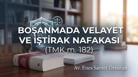 Boşanmada Velayet ve İştirak Nafakası (TMK m.182)