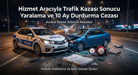 Hizmet Aracıyla Trafik Kazası Sonucu Yaralama ve 10 Ay Durdurma Cezası