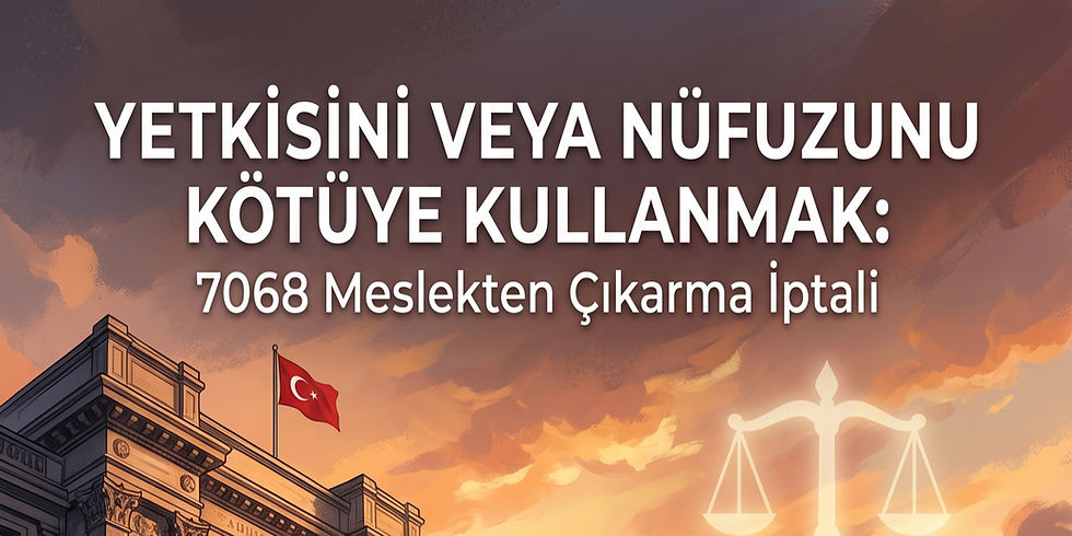 Yetkisini veya Nüfuzunu Kötüye Kullanmak 7068 Meslekten Çıkarma İptali