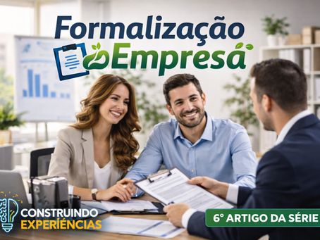Imagem em estilo corporativo mostrando três pessoas em um escritório moderno, conversando sobre formalização de empresa. No topo, o texto “Formalização de Empresa” com ícone de prancheta. No canto inferior esquerdo, a logo “Construindo Experiências” com uma lâmpada em formato de cérebro. No canto inferior direito, um selo verde com o texto “6º Artigo da Série”. A imagem transmite profissionalismo, orientação e apoio ao empreendedor.