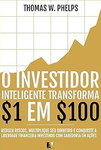 O Investidor Inteligente Transforma 1 em 100 de Thomas W. Phelps