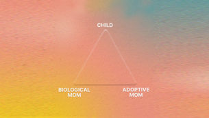 The Adoption Triad: Honoring Both Biological Moms and Adoptive Moms