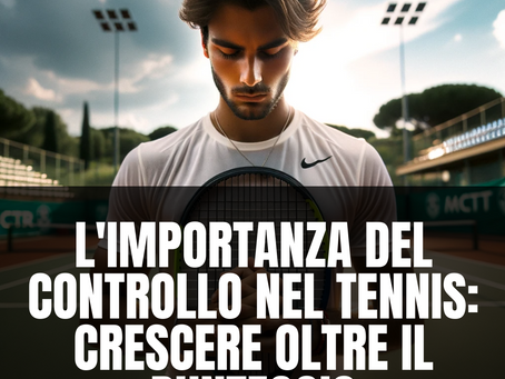 L'Importanza del Controllo nel Tennis: Crescere Oltre il Punteggio