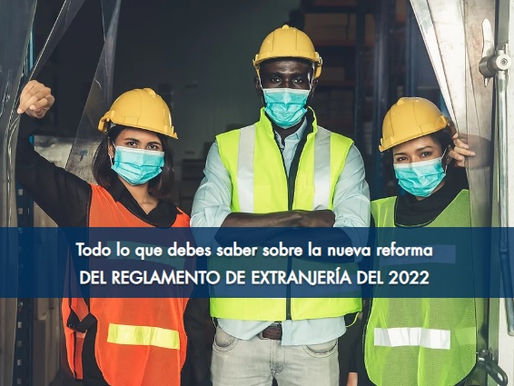 Todo lo que debes saber sobre la nueva reforma del reglamento de extranjería del 2022