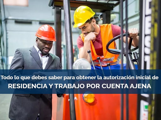 Todo lo que debes saber para obtener la autorización de residencia y trabajo por cuenta ajena