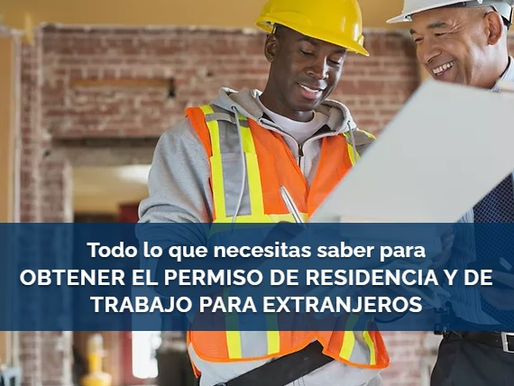 Todo lo que necesitas saber para obtener el permiso de residencia y de trabajo para extranjeros.