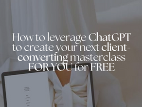 How to leverage ChatGPT to create your next client-converting masterclass for you for free