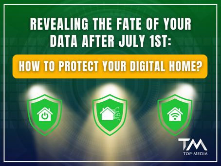Revealing the Fate of Your Data after July 1st: How to Protect Your Digital Home?