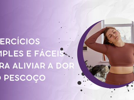 04 exercícios simples e fáceis para aliviar a dor no pescoço
