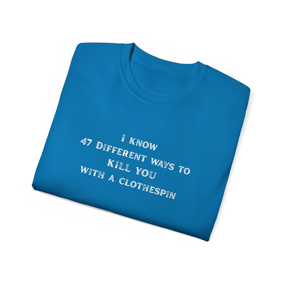 Thumbnail: "I Know 47 Different Ways To Kill You With a Clothespin" Tee.