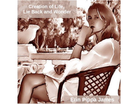 Creation of Life, Lie Back and Wonder – Announcing a Collection of Poems by Erin Pippa James from Judgement Part 1, featuring Music from Various Artists