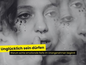 Unglücklich sein dürfen – warum echte emotionale Reife im Unangenehmen beginnt
