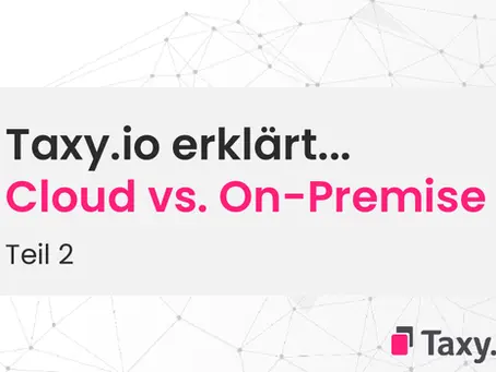 Taxy.io erklärt… Teil 2: Vor- und Nachteile Cloud vs. On-Premise