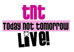 TNT - Today Not Tomorrow TNT Live!