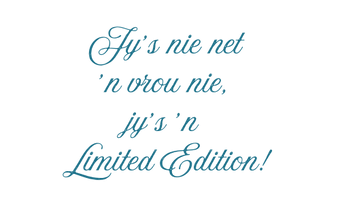 Jy’s nie net ’n vrou nie, jy’s ’n Limited Edition! (1).png