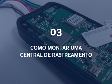 Parte III: Como montar uma Central de Rastreamento