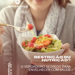 Restrição ou Nutrição? O verdadeiro segredo para envelhecer com saúde