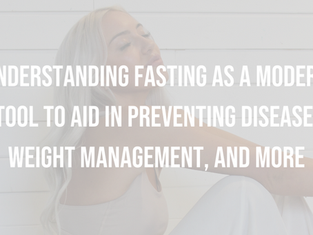 Understanding Fasting As A Modern Tool To Aid In Preventing Disease, Weight Management, and More