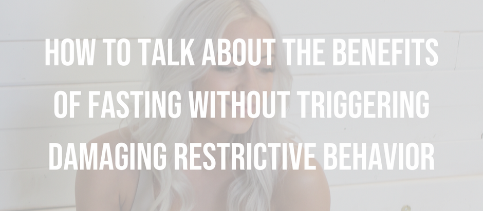 How to Talk About The Benefits of Fasting Without Triggering Damaging Restrictive Behavior