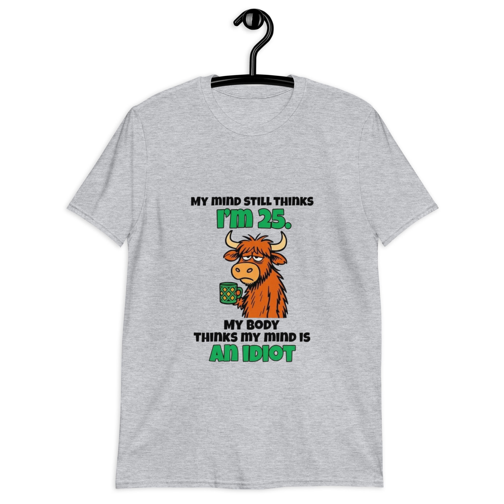 My mind still thinks I'm 25 | Unisex T-Shirt