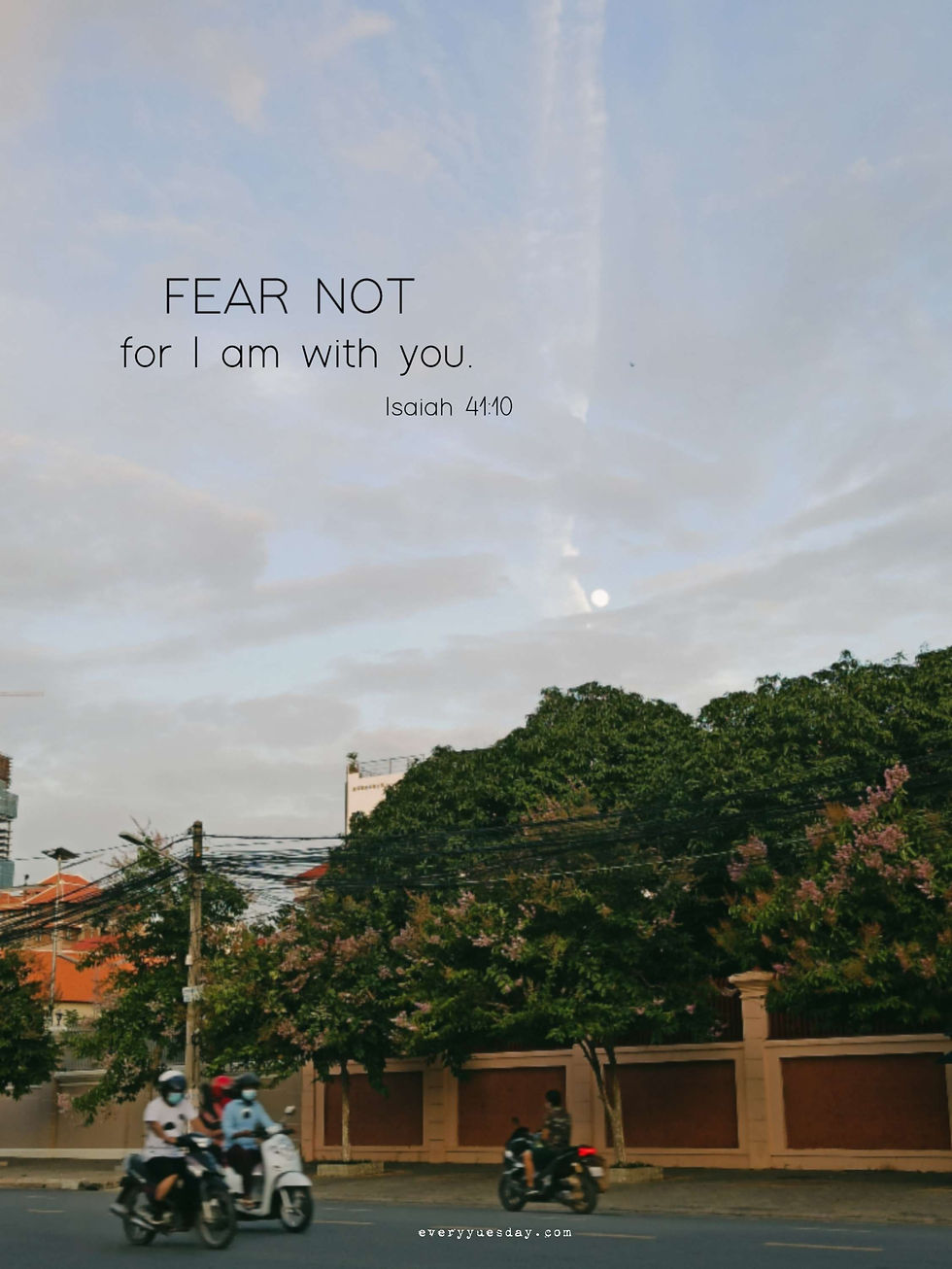 Fear not for I am with you. Isaiah 41:10