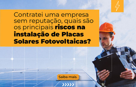 Os Principais Riscos na Instalação de Placas Solares Fotovoltaicas por Empresas Sem Reputação
