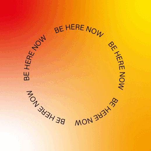 be here now