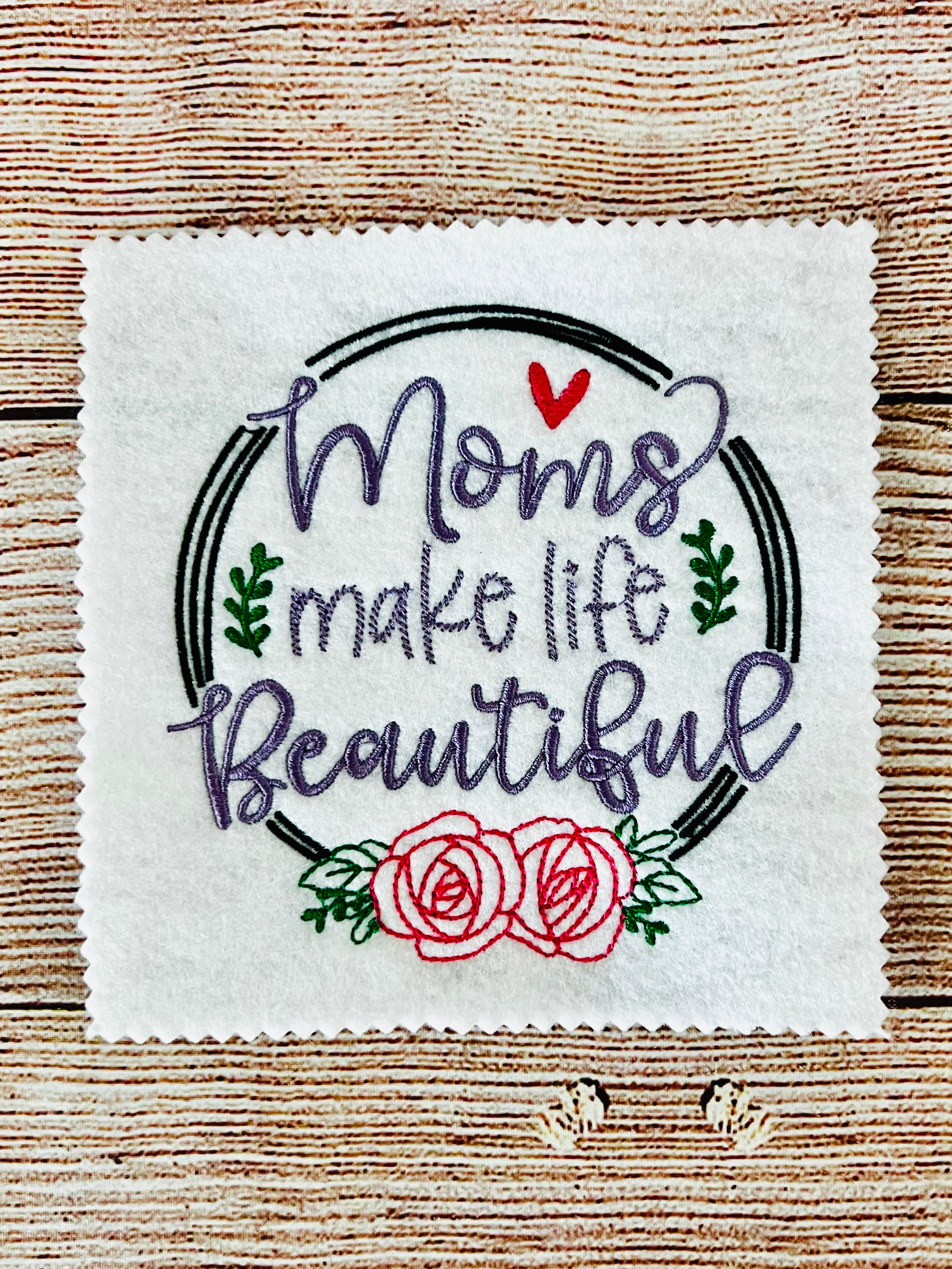 Moms Make Life Beautiful Embroidery Design 3 SIZES