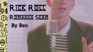 Rick Roll Romance Scam By Ben