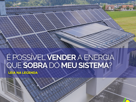 POSSO VENDER A ENERGIA QUE SOBRA DO MEU SISTEMA?