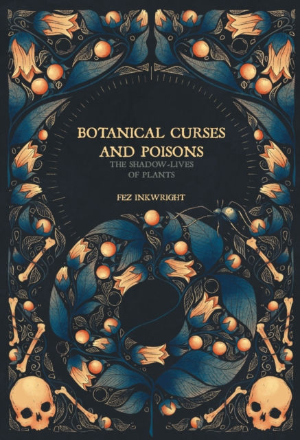 Botanical Curses And Poisons : The Shadow Lives of Plants by Fez Inkwright
