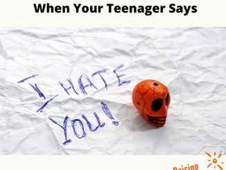 When Your Teenager Says, "I Hate You” what do you do? How do you carry on parenting successfully?