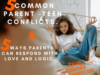 5 Common Conflicts Between Parents and Teens; 5 Loving and Logical Ways Parents can Respond.