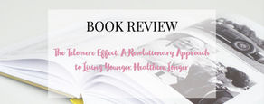 Book Review: "The Telomere Effect: A Revolutionary Approach to Living Younger, Healthier, Longer”
