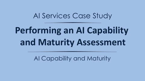 AI Services Case Study — Performing an AI Capability and Maturity Assessment
