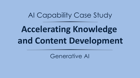 AI Capability Case Study — Generative AI: Accelerating Knowledge and Content Development