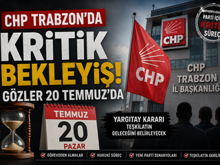 CHP Trabzon’da Kritik Bekleyiş! Gözler 20 Temmuz’da