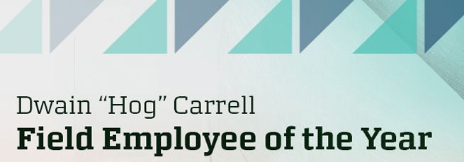 Dwain “Hog” Carrell Field Employee of the Year Nominations Are Now Open