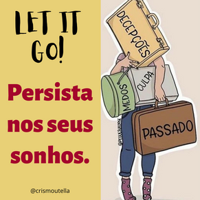 LET IT GO! Persista nos seus sonhos!