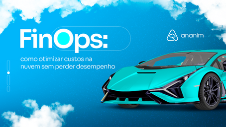 Imagem em fundo azul com nuvens brancas. À esquerda, o texto “FinOps: como otimizar custos na nuvem sem perder desempenho” aparece em destaque. À direita, há um carro esportivo futurista na cor turquesa, simbolizando alta performance e velocidade. O logotipo da Ananim está posicionado acima do carro, reforçando a identidade visual da marca.