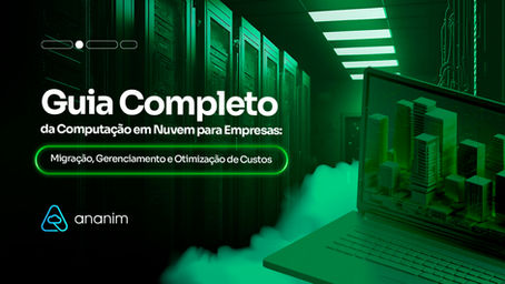 Guia Completo da Computação em Nuvem para empresas: Migração, gerenciamento e otimização de custos