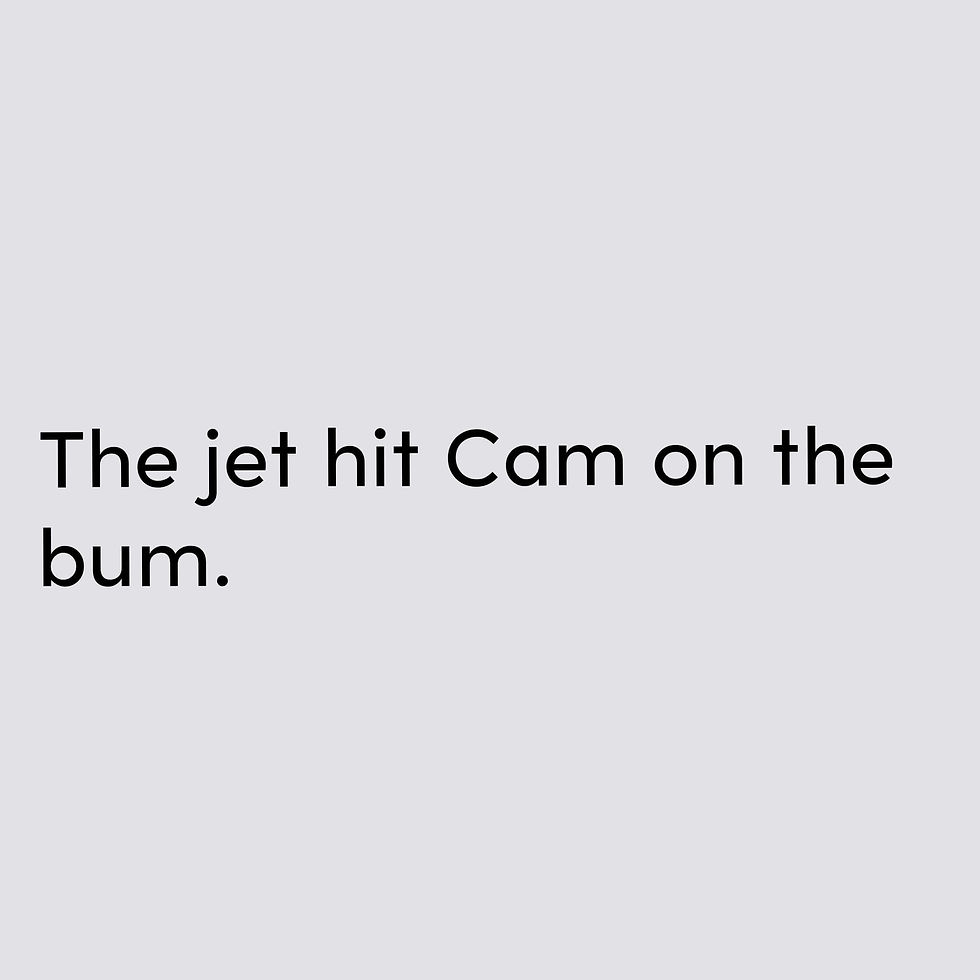 The jet hit Cam on the bum