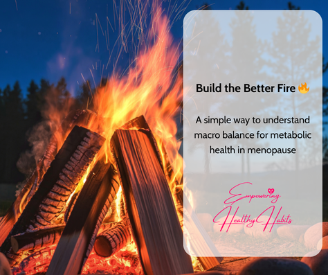 Build the Better Fire: Why Macro Balance Matters for Metabolic Health in Menopause
