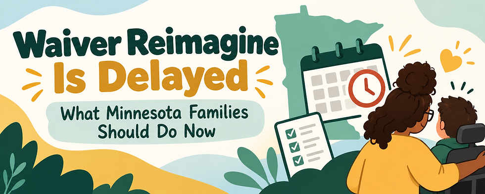Waiver Reimagine Is Delayed What Minnesota Families Should Do Now