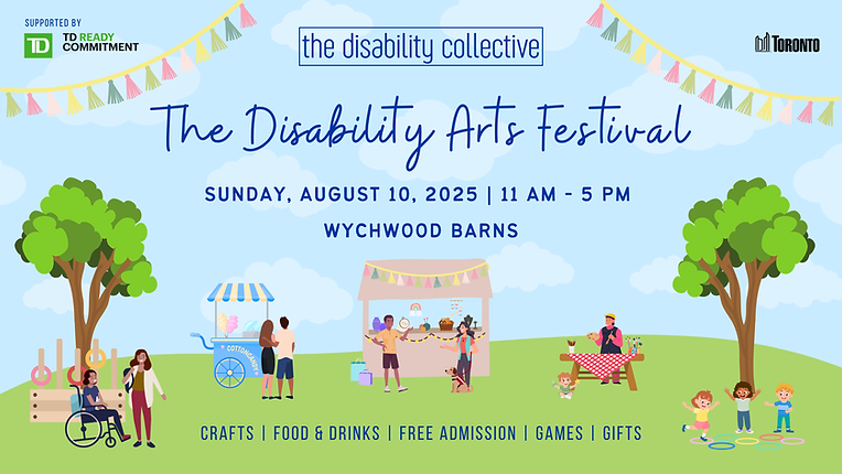 Poster for The Disability Arts Festival on August 10, 2025, 11 AM–5 PM at Wychwood Barns. Free admission. Presented by The Disability Collective with support from TD Ready Commitment and the City of Toronto.